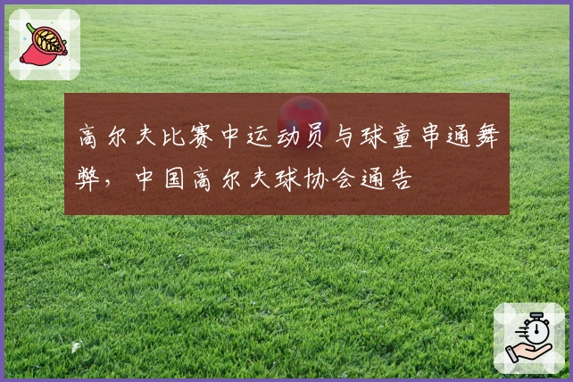 高尔夫比赛中运动员与球童串通舞弊，中国高尔夫球协会通告