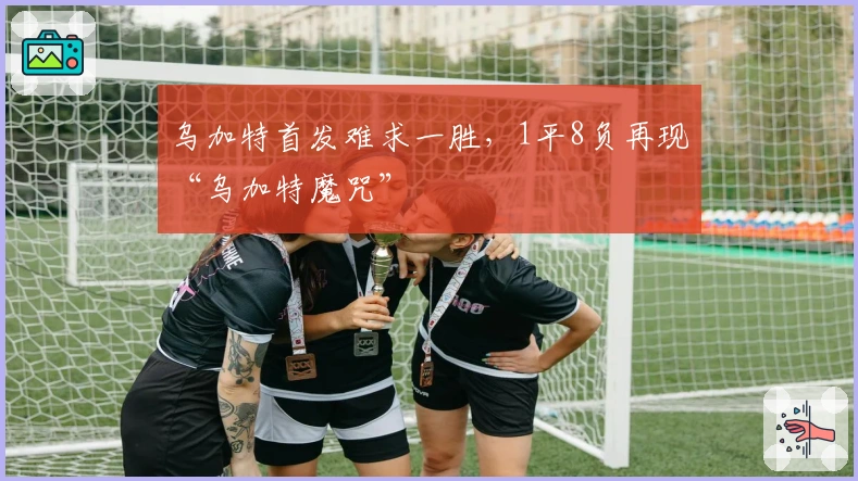 乌加特首发难求一胜，1平8负再现“乌加特魔咒”