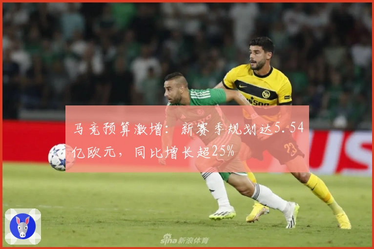 马竞预算激增：新赛季规划达5.54亿欧元，同比增长超25%