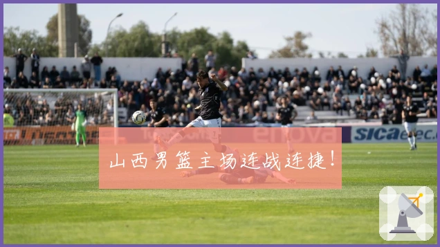 山西男篮主场连战连捷！